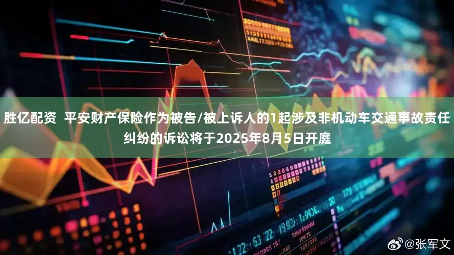 胜亿配资  平安财产保险作为被告/被上诉人的1起涉及非机动车交通事故责任纠纷的诉讼将于2025年8月5日开庭