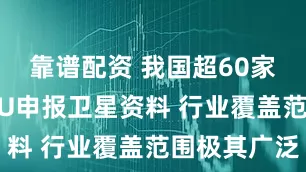 靠谱配资 我国超60家机构向ITU申报卫星资料 行业覆盖范围极其广泛